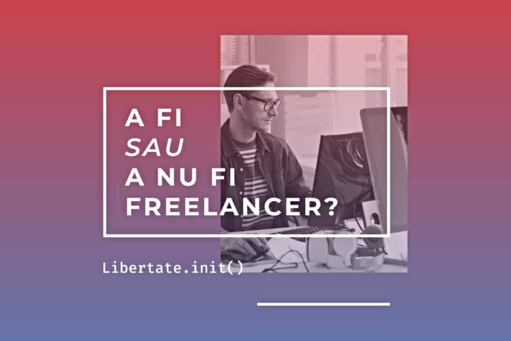 Se dă întrebarea – A fi sau a nu fi freelancer?